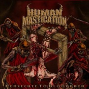 HUMAN MASTICATION - Persecute To Bloodbath