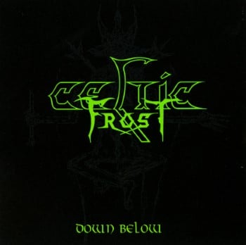 CELTIC FROST - Down Below CELTIC FROST - Down Below