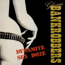 GLORIOUS BANK ROBBERS - Dynamite Sex Doze