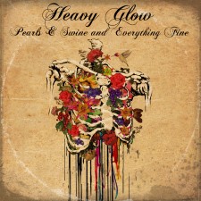 HEAVY GLOW - Pearls & Swine And Everything Fine