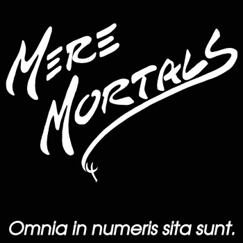 MERE MORTALS - Omnia In Numeris Sita Sunt