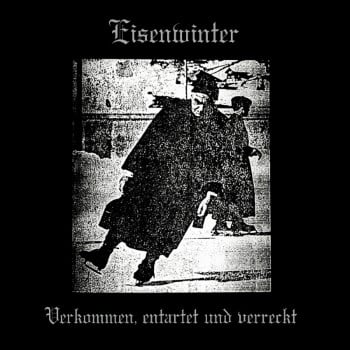 EISENWINTER - Verkommen, Entartet Und Verreckt