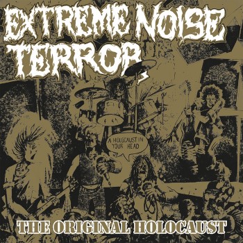 EXTREME NOISE TERROR - Holocaust In Your Head: The Original Holocaust