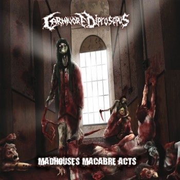 CARNIVORE DIPROSOPUS - Madhouse's Macabre Acts