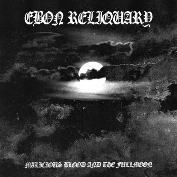 EBON RELIQUARY - Malicious Blood And The Fullmoon