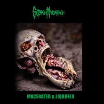 GORE MACHINE - Macerated & Liquified