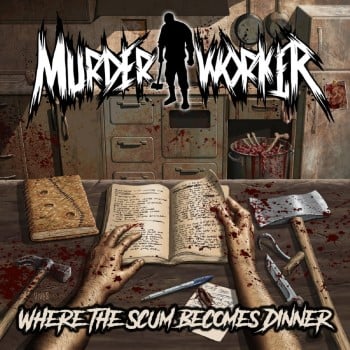 MURDER WORKER - Where The Scum Becomes Dinner