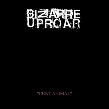 BIZARRE UPROAR - Cunt Animal