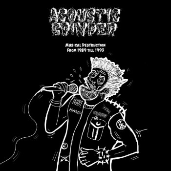 ACOUSTIC GRINDER - Musical Destruction From 1989-1993 Discography
