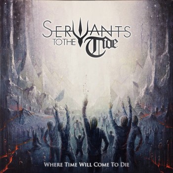 SERVANTS TO THE TIDE - Where Time Will Come To Die