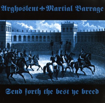 ARGHOSLENT / MARTIAL BARRAGE - Send Forth The Best Ye Breed ARGHOSLENT / MARTIAL BARRAGE - Send Forth The Best Ye Breed