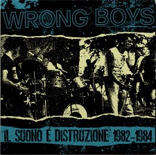 WRONG BOYS - Il Suono E Distruzione 1982-1984
