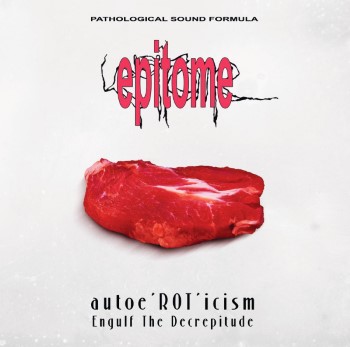 EPITOME - 'Autoe'Rot'Icism/Engulf The Decrepitude