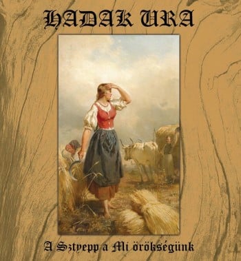 HADAK URA - A Sztepp A Mi Oroksegunk