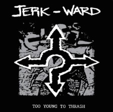 JERK WARD - Too Young To Thrash