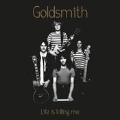 GOLDSMITH - Life Is Killing Me