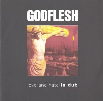 GODFLESH - Love And Hate In Dub