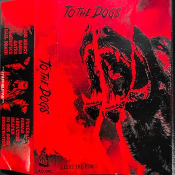 TO THE DOGS - Light The Fires