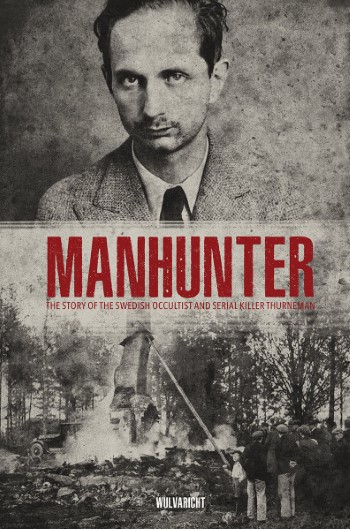MANHUNTER - The Story Of The Swedish Occultist And Serial Killer Thurneman