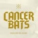 CANCER BATS - Dead Set On Living