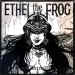ETHEL THE FROG - Ethel The Frog