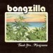 BONGZILLA - Thank You... Marijuana