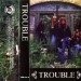 TROUBLE - Trouble